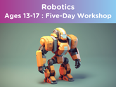 Robotics : Ages 13-17 (Five-Day Workshop)